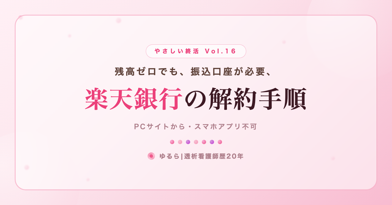 残高ゼロでも振込口座が必要。楽天銀行の解約手順を、ひとり暮らしの私が書き出してみた話(やさしい終活 Vol.16)