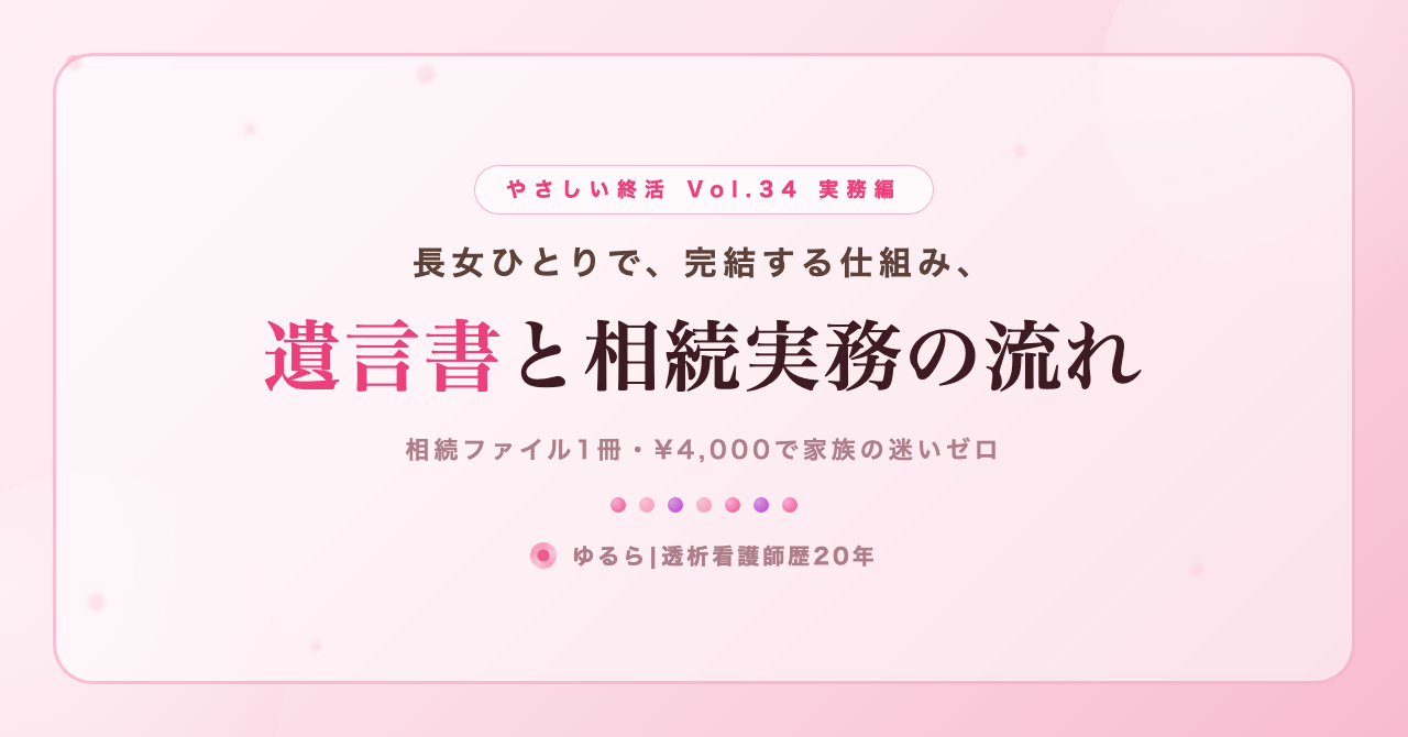 長女ひとりで完結する仕組み。遺言書と相続実務の流れを、ひとり暮らしの私が書き出してみた話(やさしい終活 Vol.34・実務編)