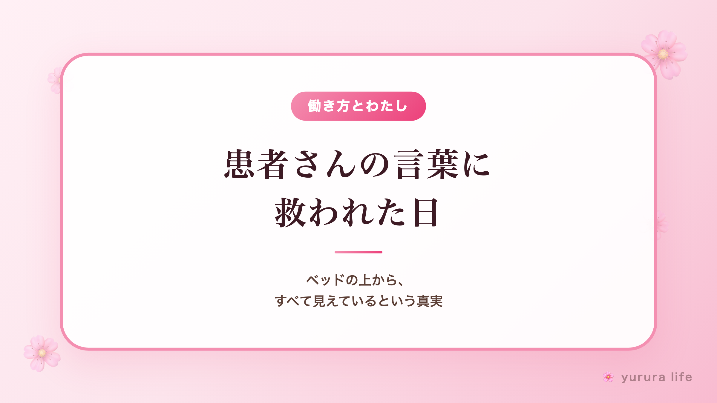 【患者さんの言葉に救われた日】ベッドの上から、すべて見えているという真実