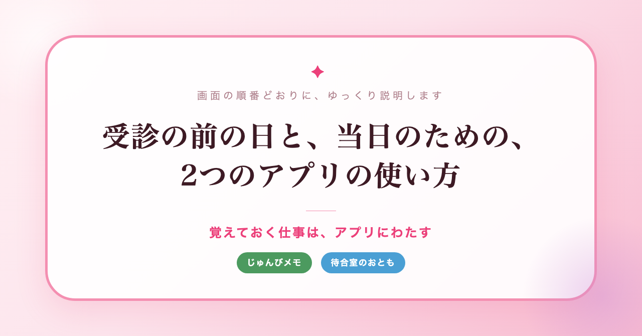 受診の前の日と、当日のための、2つのアプリの使い方(じゅんびメモ・待合室のおとも)